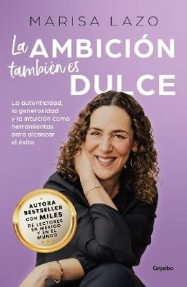 La ambicion tambien es dulce. La autenticidad, la generosidad y la intuicion com o herramientas para alcanzar el exito / Ambition is Also Sweet