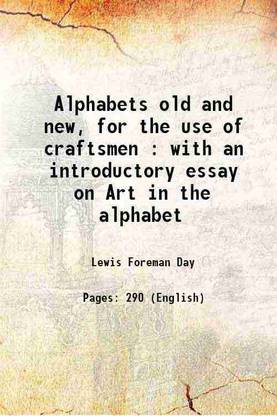 Alphabets old and new, for the use of craftsmen : with an introductory essay on Art in the alphabet 1898 [Hardcover]