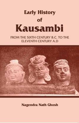 Early History of Kausambi: From the Sixth Century B.C. to the Eleventh Century A. D [Hardcover]