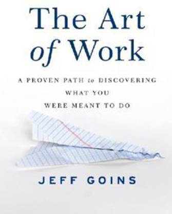 The Art of Work: A Proven Path to Discovering What You Were Meant to Do