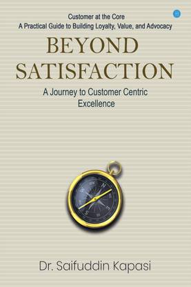 Beyond Satisfaction: A Journey to Customer Centric Excellence Customer at the Core: A Practical Guide to Building Loyalty, Value, and Advocacy