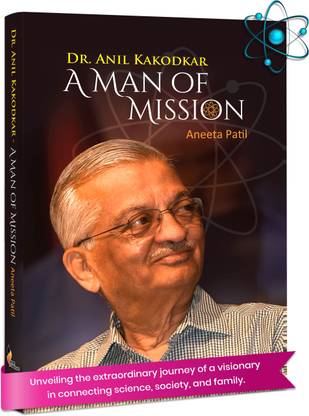 A Man of Mission - Dr. Shri. Anil Kakodkar | An Entire Life Journey from his Childhood to his Retirement | Inspiring Biography Book in English by Mrs. Aneeta Patil