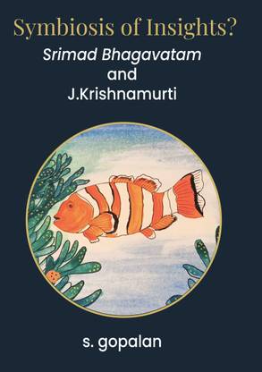 Symbiosis of Insights? - Srimad Bhagavatam and J.Krishnamurti