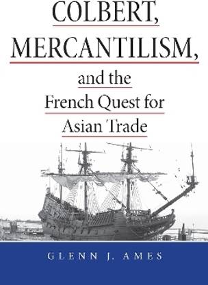 Colbert, Mercantilism, and the French Quest for Asian Trade