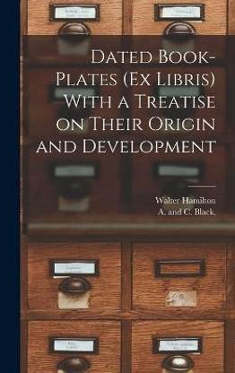 Dated Book-plates (Ex Libris) With a Treatise on Their Origin and Development