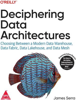 Deciphering Data Architectures: Choosing Between a Modern Data Warehouse, Data Fabric, Data Lakehouse, and Data Mesh (Grayscale Indian Edition)