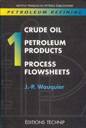 Petroleum Refining: Crude Oil, Petroleum Products, Process Flowsheets v. 1