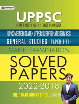 Uppsc Uttar Pradesh Public Service Commission Up Combined State/Upper Subordinate Services General Studies (Gs Paper I?Iv) Mains Examination Solved Papers 2022-2018