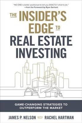 The Insider's Edge to Real Estate Investing: Game-Changing Strategies to Outperform the Market
