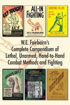 W.E. Fairbairn's Complete Compendium of Lethal, Unarmed, Hand-to-Hand Combat Methods and Fighting