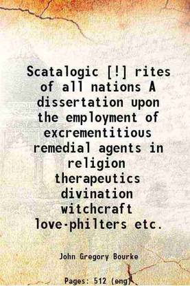Scatalogic [!] rites of all nations. A dissertation upon the employment of excrementitious remedial agents in religion, therapeutics, divination, witchcraft, love-philters, etc., in all pa [Hardcover]