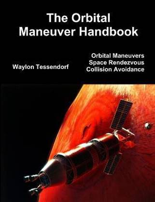 The Orbital Maneuver Handbook: Orbital Maneuvers, Space Rendezvous, and Collision Avoidance