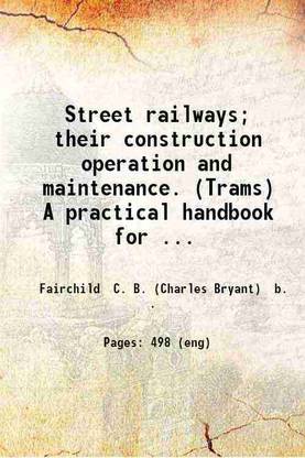 Street railways; their construction operation and maintenance. (Trams) A practical handbook for street railway men. By C. B. Fairchild. 1892 [Hardcover]