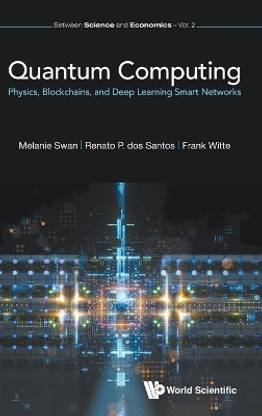 Quantum Computing: Physics, Blockchains, And Deep Learning Smart Networks