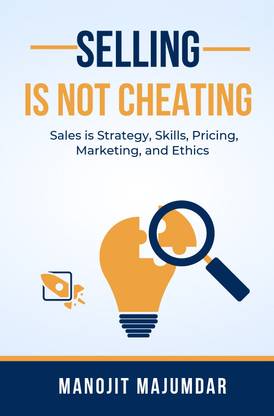 SELLING IS NOT CHEATING : Sales is Strategy, Skills, Pricing, Marketing, and Ethics