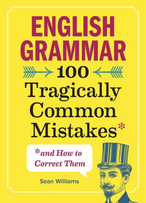 English Grammar:100 Tragically Common Mistakes & How To Correct Them