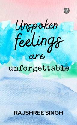 Unspoken Feelings are Unforgettable