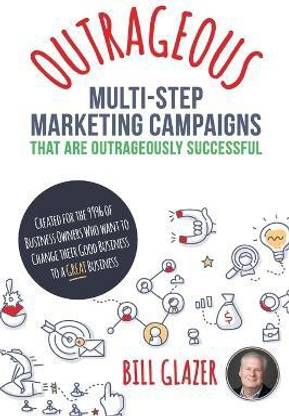OUTRAGEOUS Multi-Step Marketing Campaigns That Are Outrageously Successful