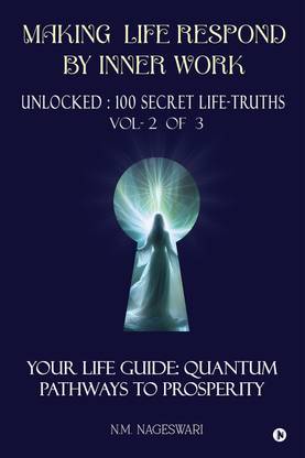 Making Life Respond By Inner Work (Vol.2 of 3)  - Unlocked : 100 Secret Life-Truths