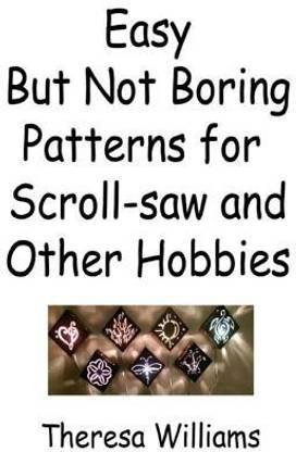 Easy But Not Boring Patterns for Scroll-saw and Other Hobbies