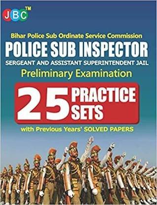 Bihar Police Sub Ordinate Service Commission:- POLICE SUB INSPECTOR, SERGEANT AND ASSISTANT SUPERINTENDENT- 25 Practice Sets With Previous Years’ SOLVED PAPERS  - Bihar Police Sub Ordinate Service Commission:- POLICE SUB INSPECTOR, SERGEANT AND ASSISTANT SUPERINTENDENT- 25 Practice Sets With Previous Years’ SOLVED PAPERS (Paperback, JBC Press)