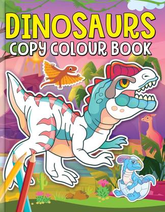Dinosaurs Copy Colour Book  - Fun & Educational Activity Book for Kids with Full-Colour Illustrations, Perfect for Developing Creativity, Fine Motor Skills & Artistic Talent