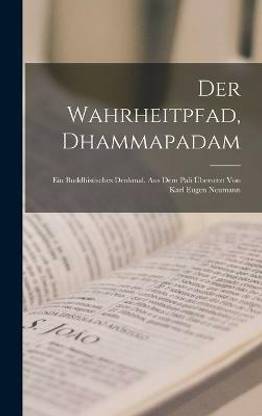 Der Wahrheitpfad, Dhammapadam; ein buddhistisches Denkmal. Aus dem Pali ubersetzt von Karl Eugen Neumann