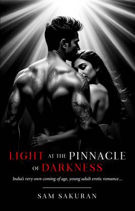 Light at the Pinnacle of Darkness - India’s very own coming of age, young adult erotic romance…