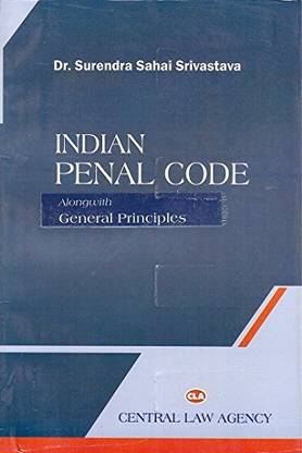 Central Law Agency's Indian Penal Code alongwith General Principles (IPC) by Dr. Surendra Sahai Srivastava