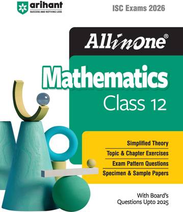 Arihant All in one Mathematics Class 12 for ISC Exams 2026 With Board's Questions Upto 2025, Simplified Theory, Topic & Chapter Exercises, Exam Pattern Questions, Sample Question Papers
