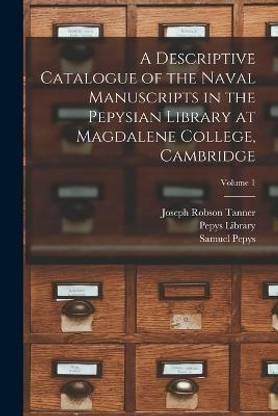 A Descriptive Catalogue of the Naval Manuscripts in the Pepysian Library at Magdalene College, Cambridge; Volume 1