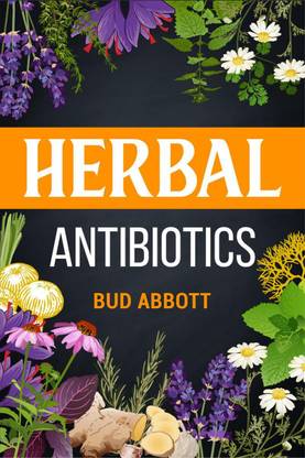 Herbal Antibiotics  - Learn the Secrets of Natural Remedies Using Medicinal Herbs (2022 Guide for Beginners)