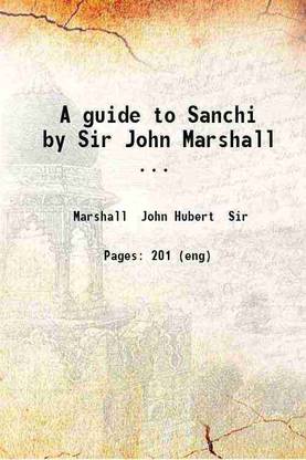 A guide to Sanchi by Sir John Marshall ... 1918 [Hardcover]