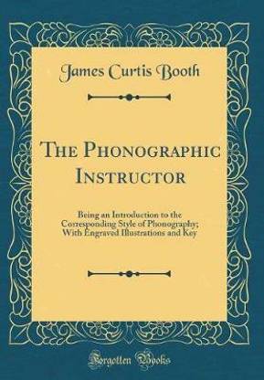 The Phonographic Instructor: Being an Introduction to the Corresponding Style of Phonography; With Engraved Illustrations and Key (Classic Reprint)