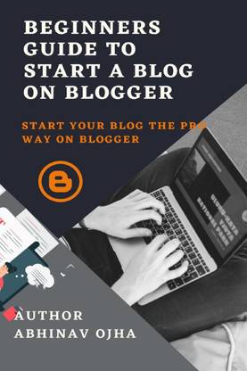 Beginners Guide To Start A Blog On Blogger