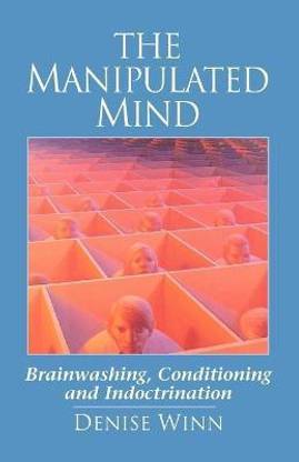 The Manipulated Mind: Brainwashing, Conditioning, and Indoctrination