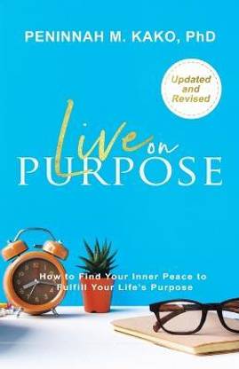 LIVE ON PURPOSE How to Find Your Inner Peace to Fulfill Your Life’s Purpose