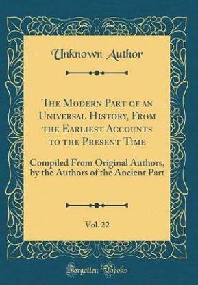 The Modern Part of an Universal History, From the Earliest Accounts to the Present Time, Vol. 22: Compiled From Original Authors, by the Authors of the Ancient Part (Classic Reprint)