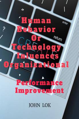 Human Behavior Or Technology Influences Organizational  - Performance Improvement