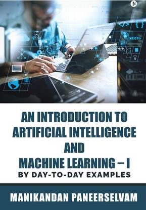 An Introduction to Artificial Intelligence and Machine Learning – I
