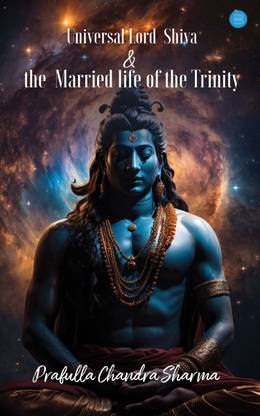 Universal Lord Shiva & the Married Life of the Trinity.