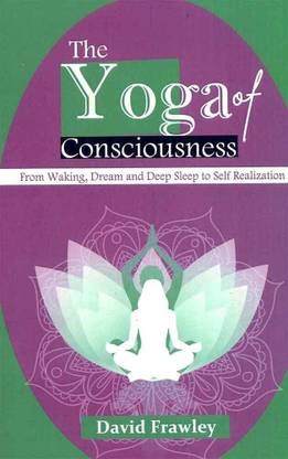 The Yoga of Consciousness From Waking, Dream and Deep Sleep to Self Realization