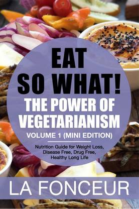 Eat So What! The Power of Vegetarianism Volume 1