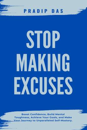 Stop Making Excuses  - Boost Confidence, Build Mental Toughness, Achieve Your Goals, and Make Your Journey to Unparalleled Self-Mastery.