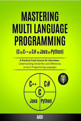 MASTERING MULTI LANGUAGE PROGRAMMING ( C vs C++ vs C# vs Java vs Python )  - A Practical Crash Course for Interviews : Understanding Similarities and Differences across 5 Programming Languages