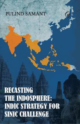 Recasting the Indosphere : Indic Strategy for Sinic Challenge