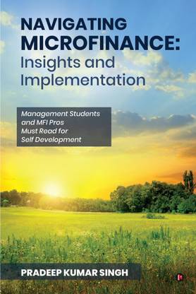Navigating Microfinance  - Management Students and MFI Pros Must Read for Self Development