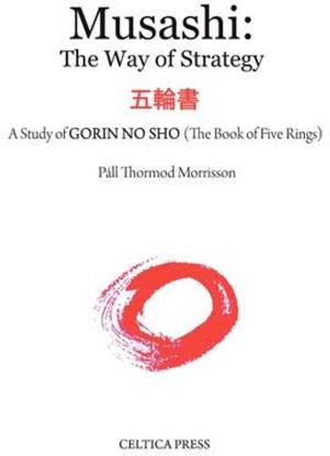 Musashi: The Way of Strategy  - A Study of Gorin no sho (The Book of Five Rings)