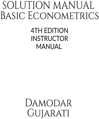 Basic Econometrics 4th Edition Solution Manual by Damodar N Gujarati  - Instructor Solution Manual