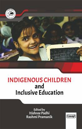 Indigenous Children and Inclusive Education: Prof. Deepak Kumar Behera Felicitation Volume